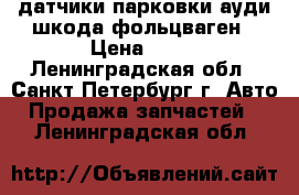 датчики парковки ауди шкода фольцваген › Цена ­ 10 - Ленинградская обл., Санкт-Петербург г. Авто » Продажа запчастей   . Ленинградская обл.